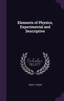 Elements of Physics, Experimental and Descriptive - Fisher, Amos T.
