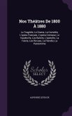 Nos Théâtres De 1800 À 1880: La Tragédie, Le Drame, La Comédie, L'opéra Français, L'opéra Comique, Le Vaudeville, Les Ballets, L'opérette, La Féeri