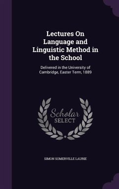 Lectures On Language and Linguistic Method in the School: Delivered in the University of Cambridge, Easter Term, 1889 - Laurie, Simon Somerville