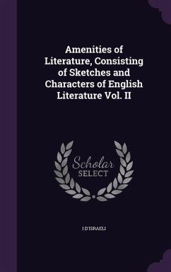 Amenities of Literature, Consisting of Sketches and Characters of English Literature Vol. II - D'Israeli, I.