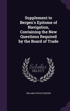 Supplement to Bergen's Epitome of Navigation, Containing the New Questions Required by the Board of Trade - Bergen, William Cuulley
