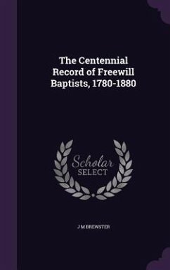 The Centennial Record of Freewill Baptists, 1780-1880 - Brewster, J. M.