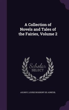 A Collection of Novels and Tales of the Fairies, Volume 2 - Aulnoy; De Auneuil, Louise Bossigny