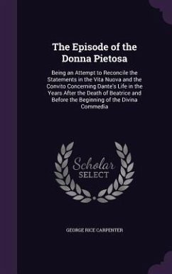 The Episode of the Donna Pietosa: Being an Attempt to Reconcile the Statements in the Vita Nuova and the Convito Concerning Dante's Life in the Years - Carpenter, George Rice