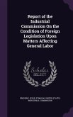 Report of the Industrial Commission On the Condition of Foreign Legislation Upon Matters Affecting General Labor