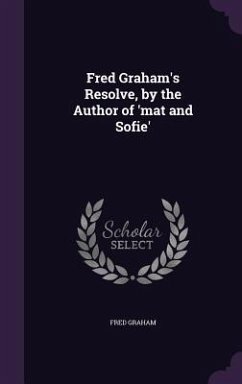 Fred Graham's Resolve, by the Author of 'mat and Sofie' - Graham, Fred