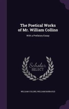 The Poetical Works of Mr. William Collins: With a Prefatory Essay - Collins, William; Barbauld, William