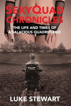 SexyQuad Chronicles: The Life and Times of a Salacious Quadriplegic - Stewart, Luke