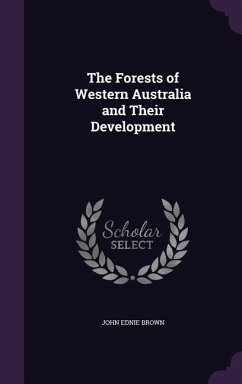 The Forests of Western Australia and Their Development - Brown, John Ednie