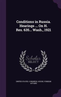 Conditions in Russia. Hearings ... On H. Res. 635... Wash., 1921