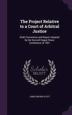 The Project Relative to a Court of Arbitral Justice - Scott, James Brown