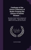 Catalogue of the Choice Collection of Books Forming the Library of Zelotes Hosmer ...: Illustrative of Early English Literature and Standard Authors .