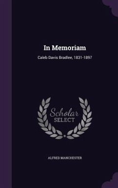 In Memoriam: Caleb Davis Bradlee, 1831-1897 - Manchester, Alfred