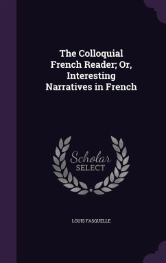 The Colloquial French Reader; Or, Interesting Narratives in French - Fasquelle, Louis