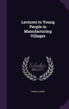 Lectures to Young People in Manufacturing Villages - Clarke, Dorus