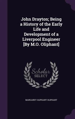 John Drayton; Being a History of the Early Life and Development of a Liverpool Engineer [By M.O. Oliphant] - Oliphant, Margaret Oliphant