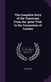 The Complete Story of the Transvaal, From the 'great Trek' to the Convention of London