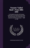 Toronto Called Back, From 1886-1850: Its Wonderful Growth and Grogress Especially As an Importing Centre, With the Development of Its Manufacturing In