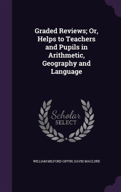 Graded Reviews; Or, Helps to Teachers and Pupils in Arithmetic, Geography and Language - Giffin, William Milford; Maclure, David