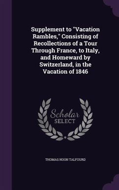 Supplement to Vacation Rambles, Consisting of Recollections of a Tour Through France, to Italy, and Homeward by Switzerland, in the Vacation of 1846 - Talfourd, Thomas Noon