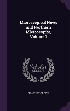 Microscopical News and Northern Microscopist, Volume 1 - Davis, George Edward