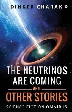 The Neutrinos Are Coming and Other Stories: Science Fiction Omnibus - Dinker Charak