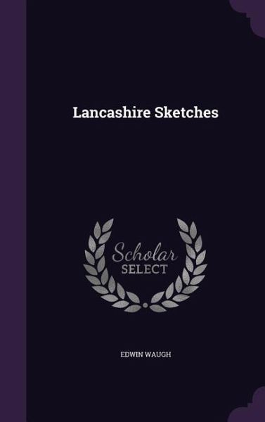 Lancashire Sketches Lancashire Sketches
