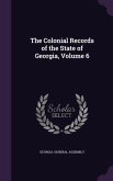The Colonial Records of the State of Georgia, Volume 6