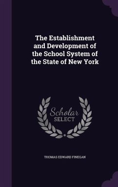 The Establishment and Development of the School System of the State of New York - Finegan, Thomas Edward