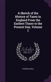 A Sketch of the History of Taxes in England From the Earliest Times to the Present Day, Volume 1