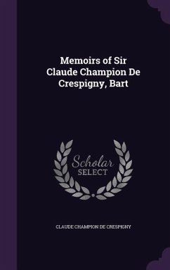 Memoirs of Sir Claude Champion De Crespigny, Bart - De Crespigny, Claude Champion