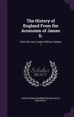 The History of England From the Accession of James Ii.: From the Last London Edition, Volume 1 - Macaulay, Baron Thomas Babington Macaula