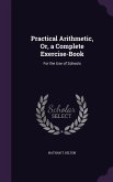 Practical Arithmetic, Or, a Complete Exercise-Book