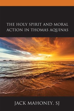 The Holy Spirit and Moral Action in Thomas Aquinas - Mahoney, Sj Jack