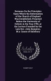 Sermons On the Principles Upon Which the Reformation of the Church of England Was Established, Preached Before the University of Oxford, in the Year 1