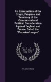 An Examination of the Origin, Progress, and Tendency of the Commercial and Political Confederation Against England and France, Called the Prussian Le