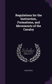 Regulations for the Instruction, Formations, and Movements of the Cavalry