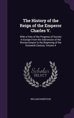 The History of the Reign of the Emperor Charles V. - Robertson, William