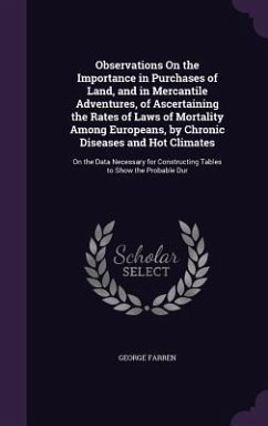 Observations On the Importance in Purchases of Land, and in Mercantile Adventures, of Ascertaining the Rates of Laws of Mortality Among Europeans, by Chronic Diseases and Hot Climates - Farren, George