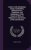 Letters to the Gentlemen, Clergy, Freeholders, Manufacturers, Tradesmen, and Inhabitants, of the County of Wilts, in Reference to the Events of the Late Election