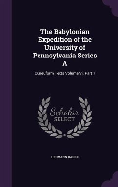 The Babylonian Expedition of the University of Pennsylvania Series A: Cuneuform Texts Volume Vi. Part 1 - Ranke, Hermann