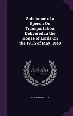 Substance of a Speech On Transportation, Delivered in the House of Lords On the 19Th of May, 1840 - Whately, Richard