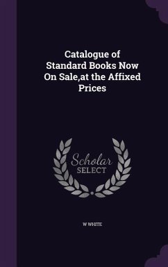 Catalogue of Standard Books Now On Sale, at the Affixed Prices - White, W.