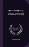 A Princess of Intrigue: Anne Geneviève De Bourbon, Duchesse De Longueville, and Her Times, Volume 2