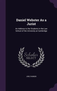 Daniel Webster As a Jurist: An Address to the Students in the Law School of the University at Cambridge - Parker, Joel