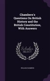 Chambers's Questions On British History and the British Constitution, With Answers