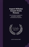 Augusti Wilhelmi Zumptii Studia Romana: Sive, De Selectis Antiquitatum Romanarum Capitibus Commentationes Quattuor