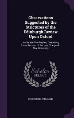 Observations Suggested by the Strictures of the Edinburgh Review Upon Oxford: And by the Two Replies, Containing Some Account of the Late Changes in T - Drummond, Henry Home