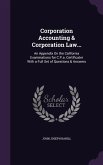 Corporation Accounting & Corporation Law...: An Appendix On the California Examinations for C.P.a. Certificater With a Full Set of Questions & Answers