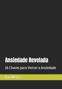 Ansiedade Revelada: 26 Chaves para Vencer a Ansiedade - Mena, Dan